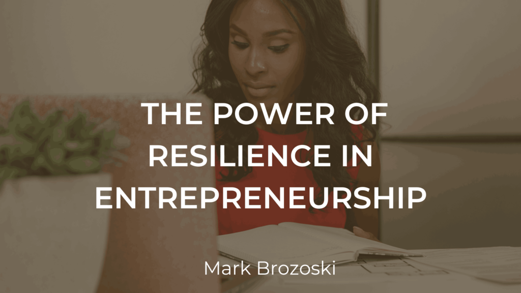 The Power Of Resilience In Entrepreneurship - Mark Brozoski