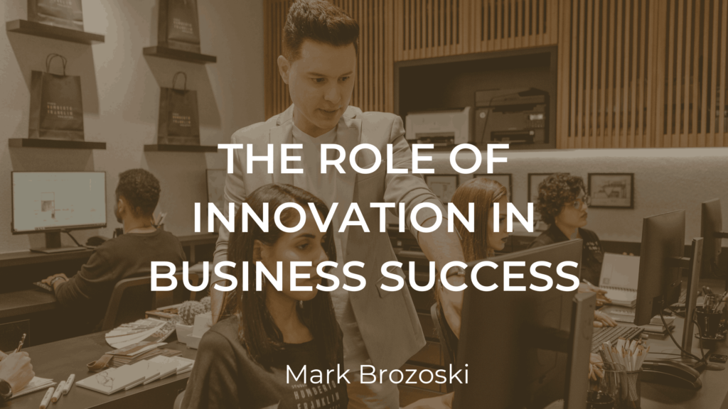 The Role Of Innovation In Business Growth - Mark Brozoski